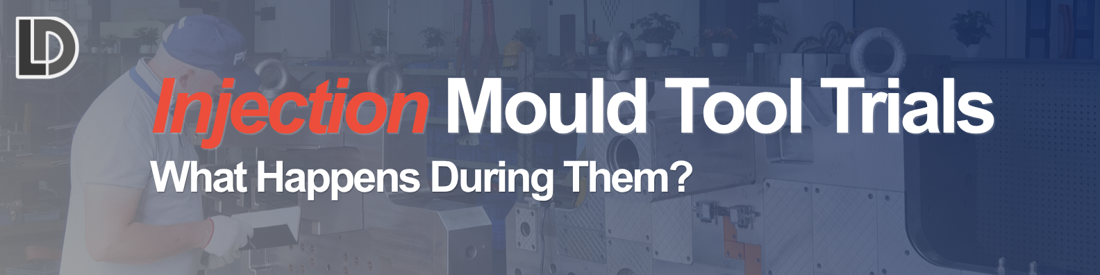 Injection Mould Tool Trials